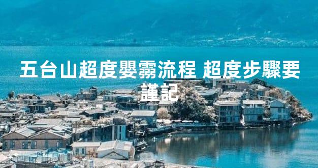 五台山超度嬰霛流程 超度步驟要謹記